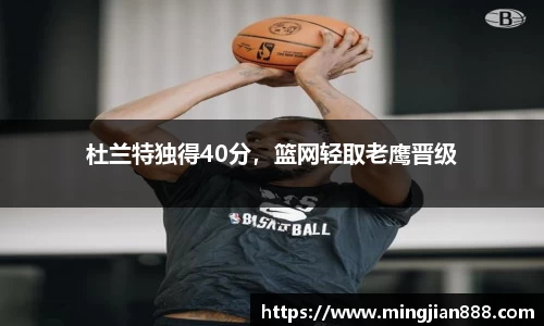 杜兰特独得40分，篮网轻取老鹰晋级