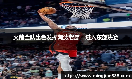 火箭全队出色发挥淘汰老鹰，进入东部决赛